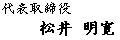 代表取締役 松井 明寛